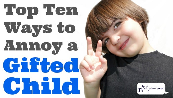 Top Ten Ways To Annoy A Gifted Child