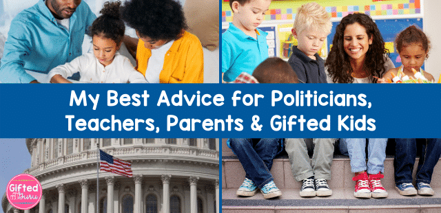 My best advice for politicians, teachers, parents, and gifted kids from Gifted Guru - text on images of family, classroom, capitol building, and children's feet